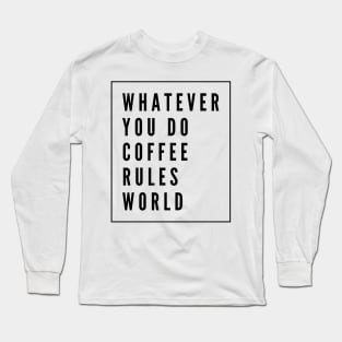 Whatever you do coffee rules world Long Sleeve T-Shirt